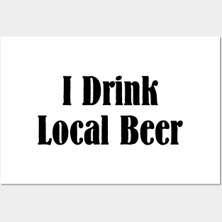 I Drink Local Beer T Shirt Posters and Art